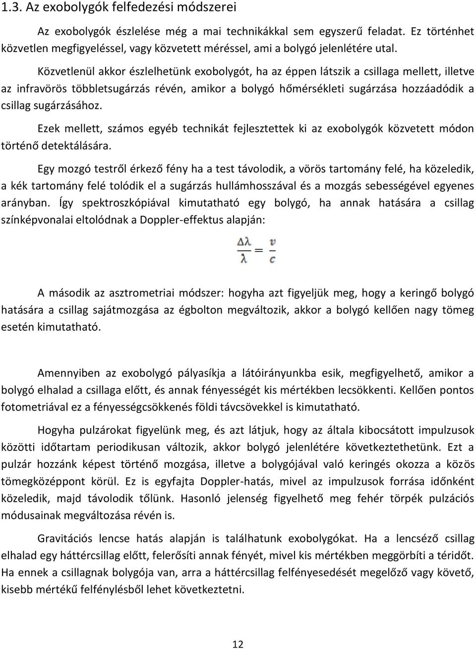 Közvetlenül akkor észlelhetünk exobolygót, ha az éppen látszik a csillaga mellett, illetve az infravörös többletsugárzás révén, amikor a bolygó hőmérsékleti sugárzása hozzáadódik a csillag