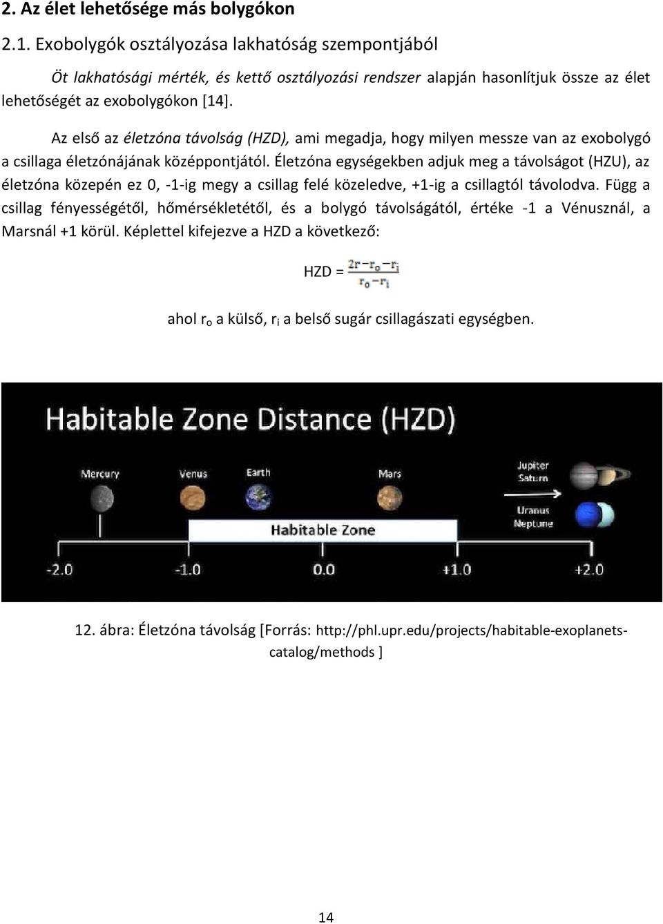 Az első az életzóna távolság (HZD), ami megadja, hogy milyen messze van az exobolygó a csillaga életzónájának középpontjától.