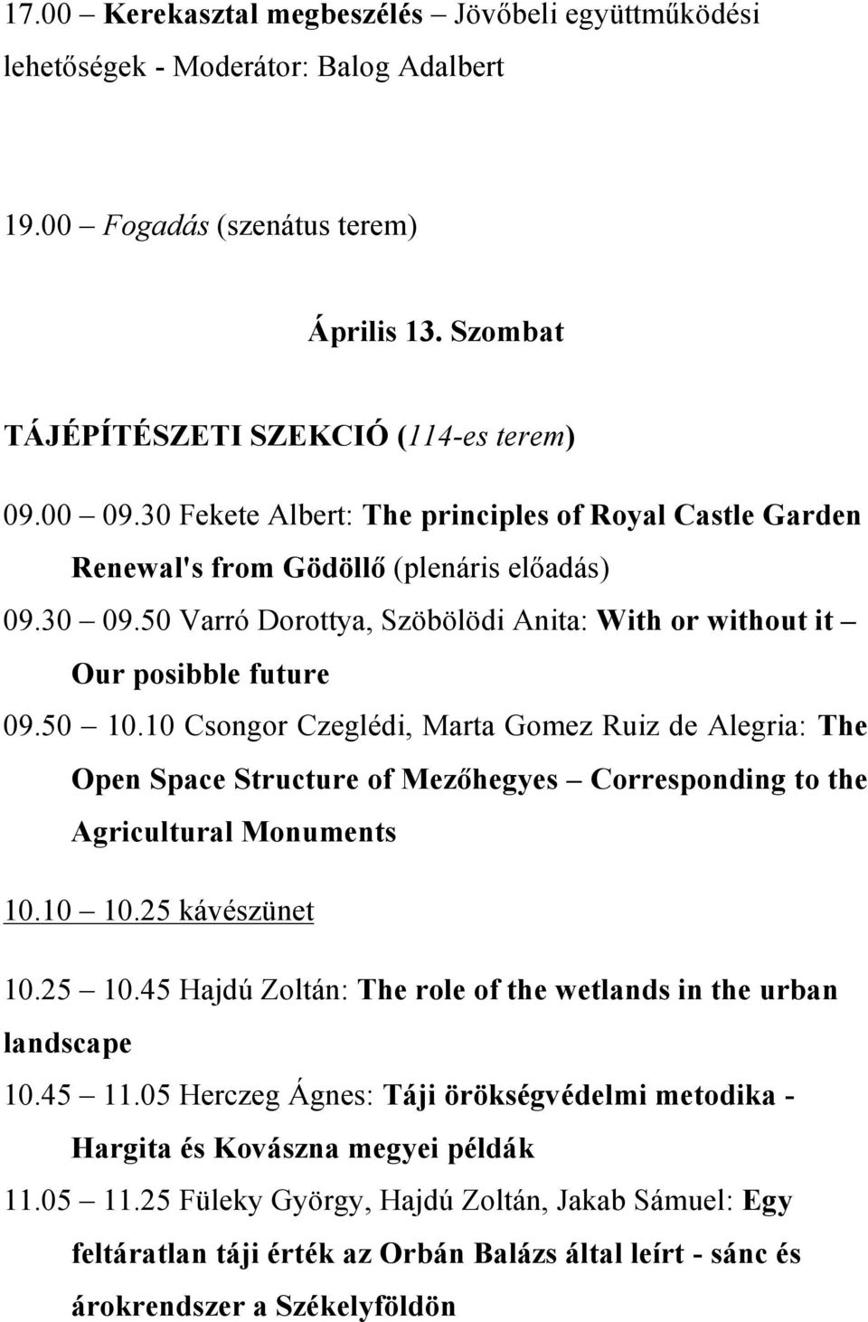 10 Csongor Czeglédi, Marta Gomez Ruiz de Alegria: The Open Space Structure of Mezőhegyes Corresponding to the Agricultural Monuments 10.10 10.25 kávészünet 10.25 10.