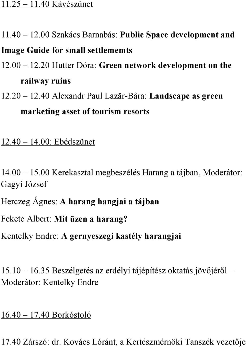 00: Ebédszünet 14.00 15.00 Kerekasztal megbeszélés Harang a tájban, Moderátor: Gagyi József Herczeg Ágnes: A harang hangjai a tájban Fekete Albert: Mit üzen a harang?