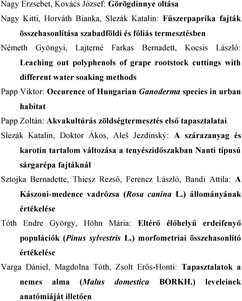 Akvakultúrás zöldségtermesztés első tapasztalatai Slezák Katalin, Doktor Ákos, Aleš Jezdinský: A szárazanyag és karotin tartalom változása a tenyészidőszakban Nanti típusú sárgarépa fajtáknál Sztojka