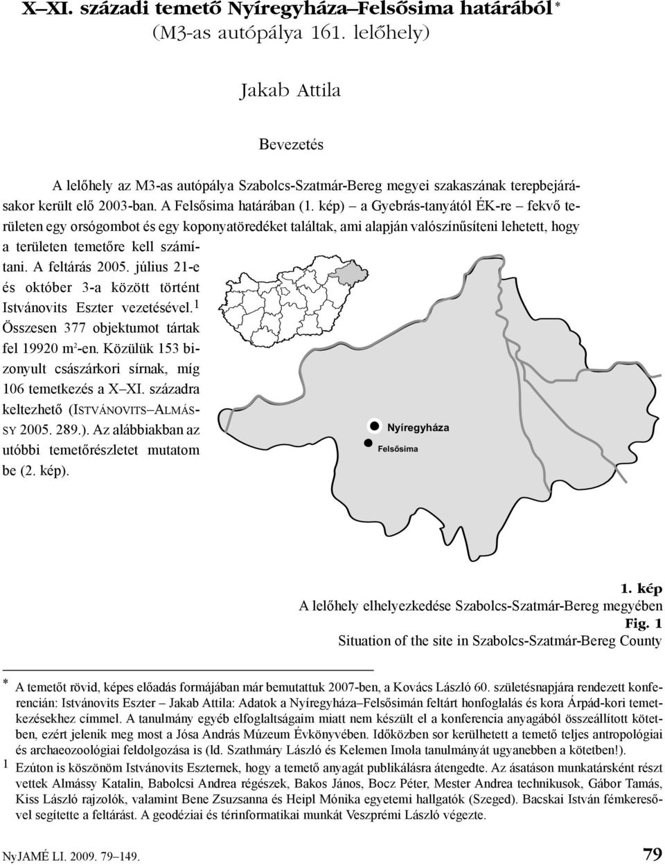 kép) a Gyebrás-tanyától ÉK-re fekvõ területen egy orsógombot és egy koponyatöredéket találtak, ami alapján valószínûsíteni lehetett, hogy a területen temetõre kell számítani. A feltárás 2005.