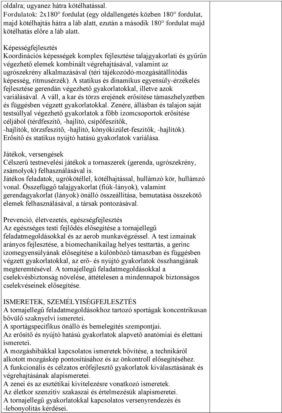 Képességfejlesztés Koordinációs képességek komplex fejlesztése talajgyakorlati és gyűrűn végezhető elemek kombinált végrehajtásával, valamint az ugrószekrény alkalmazásával (téri