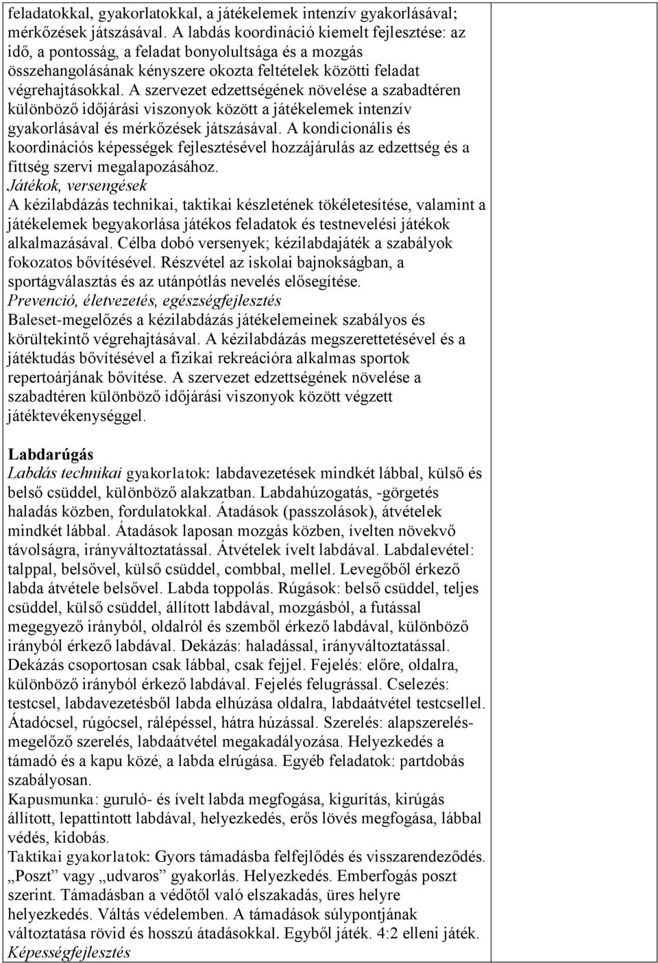 A szervezet edzettségének növelése a szabadtéren különböző időjárási viszonyok között a játékelemek intenzív gyakorlásával és mérkőzések játszásával.