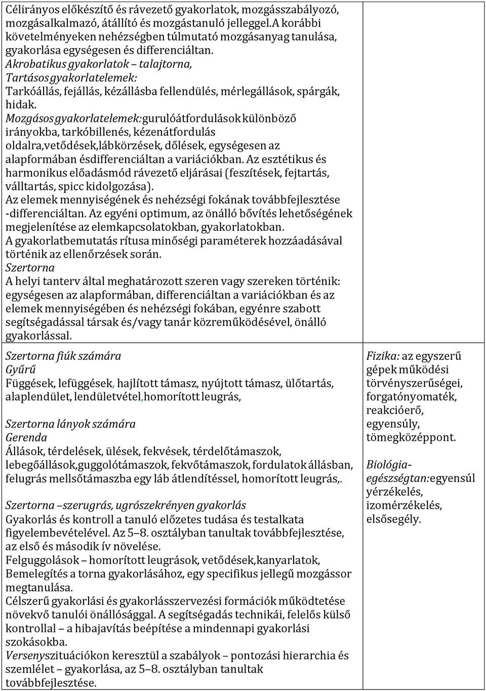 Akrobatikus gyakorlatok talajtorna, Tartásos gyakorlatelemek: Tarkóállás, fejállás, kézállásba fellendülés, mérlegállások, spárgák, hidak.