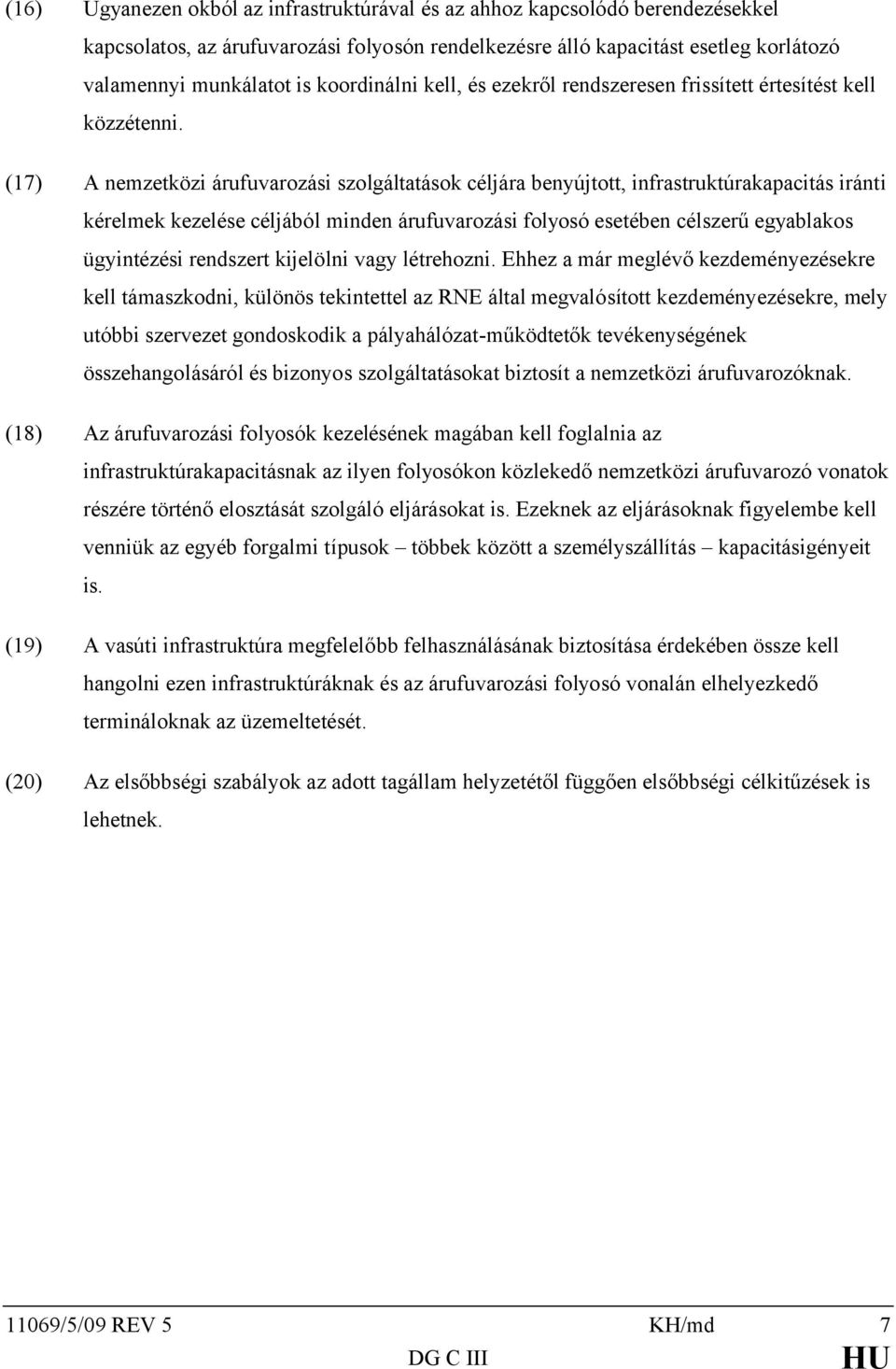 (17) A nemzetközi árufuvarozási szolgáltatások céljára benyújtott, infrastruktúrakapacitás iránti kérelmek kezelése céljából minden árufuvarozási folyosó esetében célszerű egyablakos ügyintézési