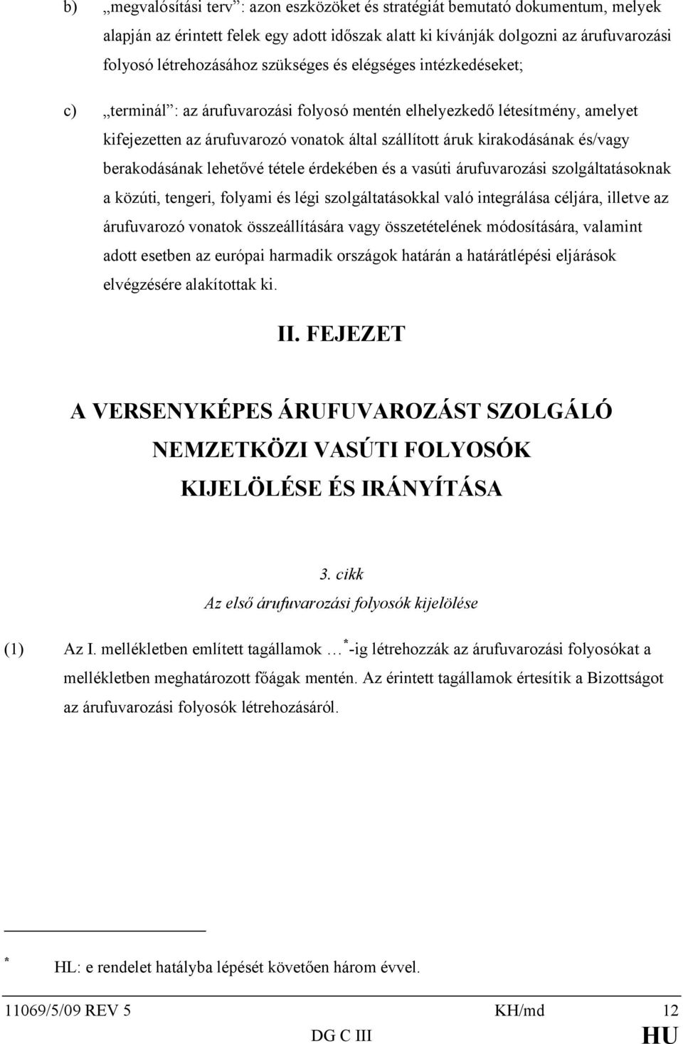 berakodásának lehetővé tétele érdekében és a vasúti árufuvarozási szolgáltatásoknak a közúti, tengeri, folyami és légi szolgáltatásokkal való integrálása céljára, illetve az árufuvarozó vonatok