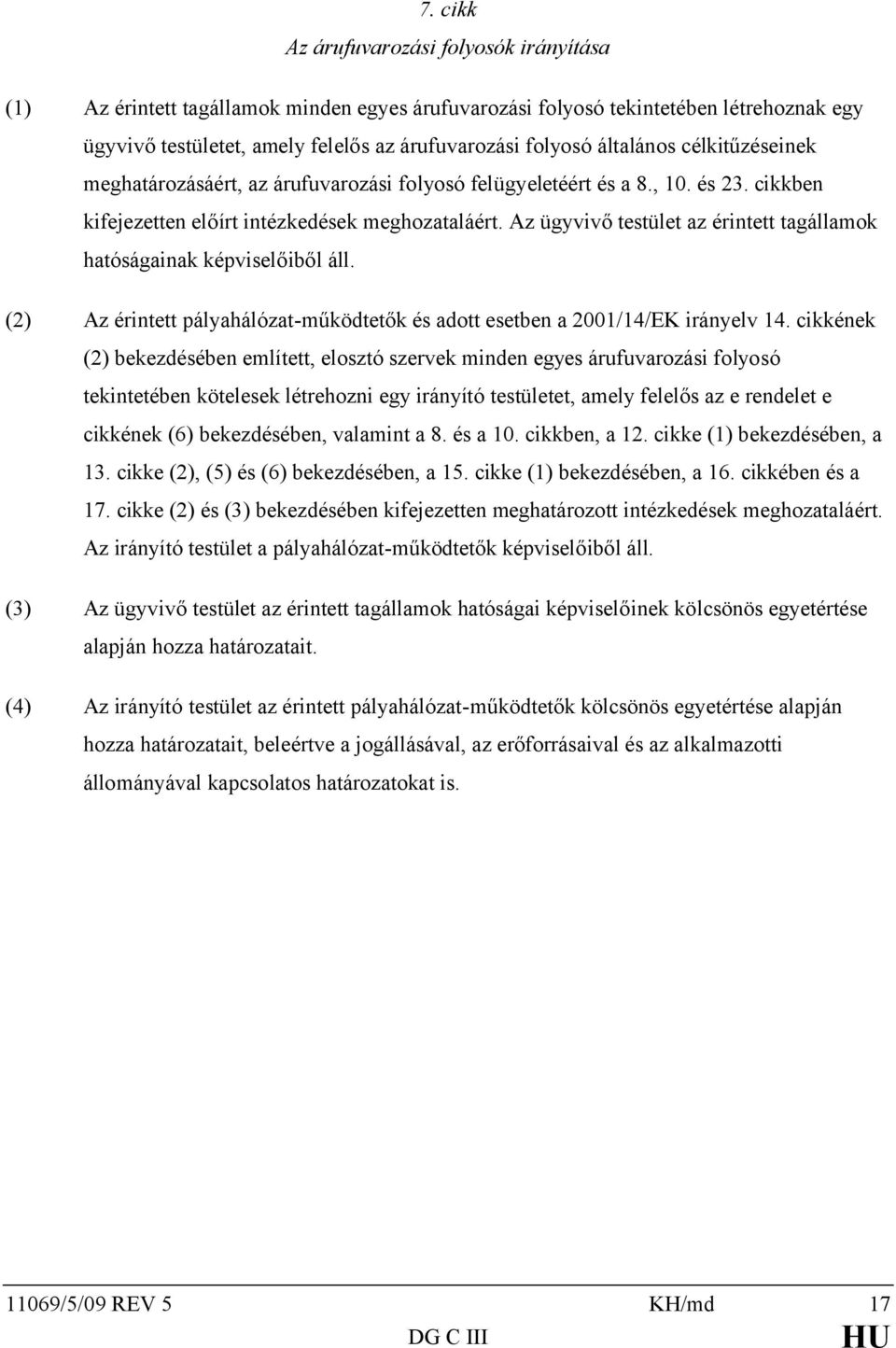 Az ügyvivő testület az érintett tagállamok hatóságainak képviselőiből áll. (2) Az érintett pályahálózat-működtetők és adott esetben a 2001/14/EK irányelv 14.