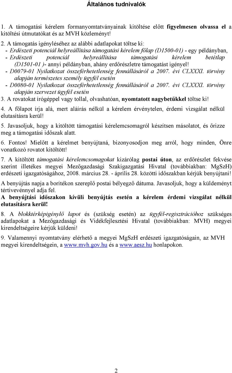 kérelem betétlap (D1501-01 )- annyi példányban, ahány erdőrészletre támogatást igényel! - D0079-01 Nyilatkozat összeférhetetlenség fennállásáról a 2007. évi CLXXXI.