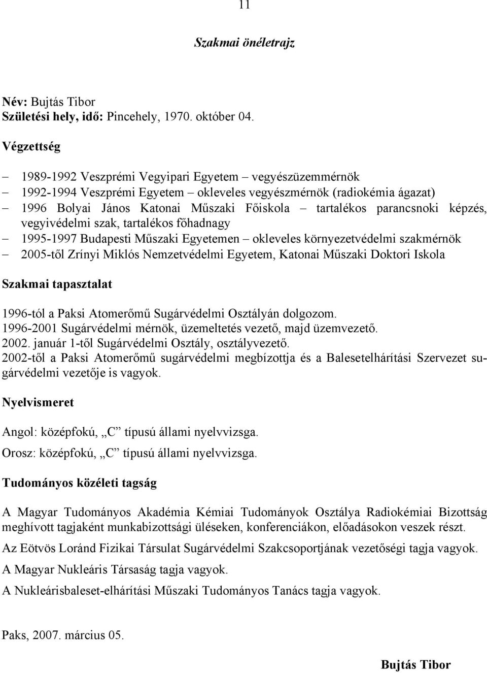 parancsnoki képzés, vegyivédelmi szak, tartalékos főhadnagy 1995-1997 Budapesti Műszaki Egyetemen okleveles környezetvédelmi szakmérnök 2005-től Zrínyi Miklós Nemzetvédelmi Egyetem, Katonai Műszaki