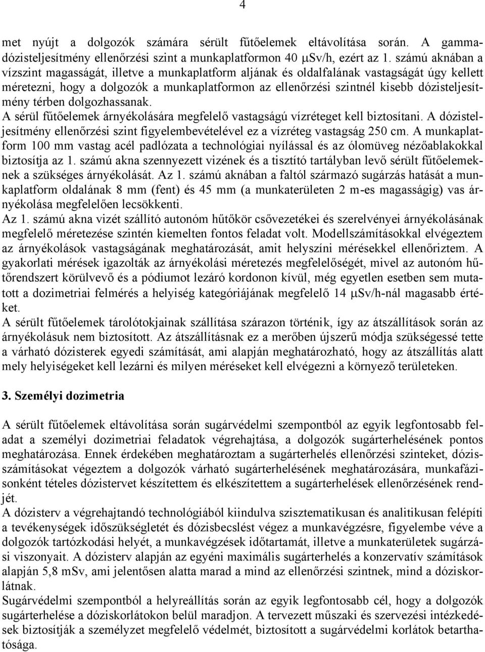 dózisteljesítmény térben dolgozhassanak. A sérül fűtőelemek árnyékolására megfelelő vastagságú vízréteget kell biztosítani.