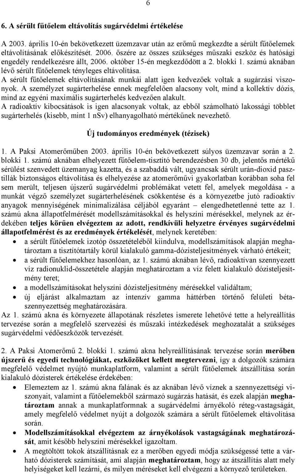 A sérült fűtőelemek eltávolításának munkái alatt igen kedvezőek voltak a sugárzási viszonyok.