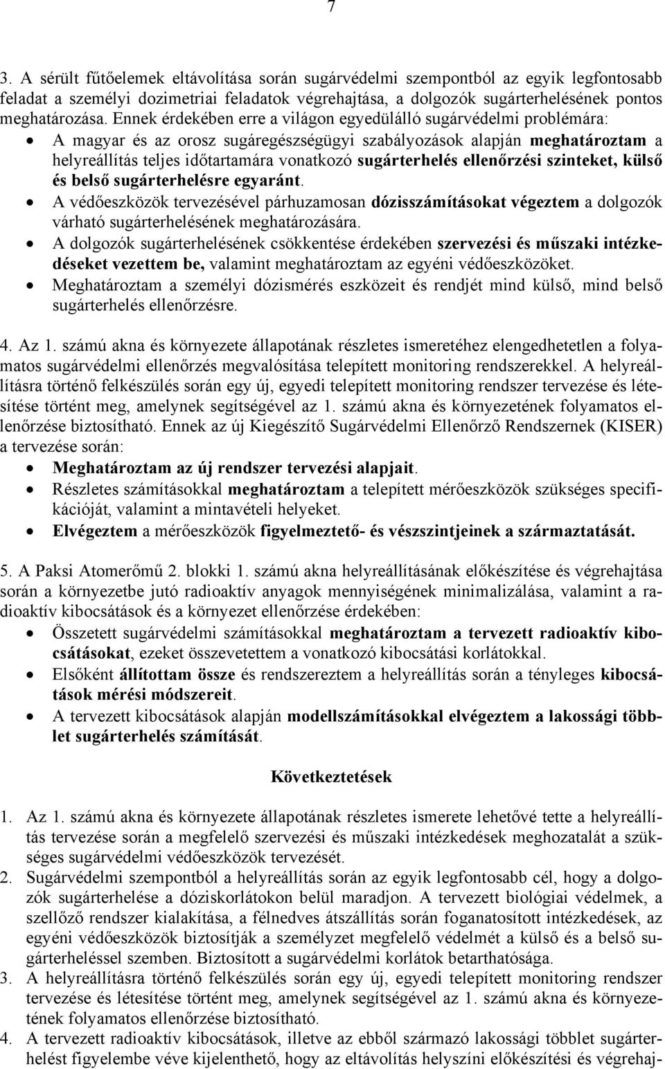 sugárterhelés ellenőrzési szinteket, külső és belső sugárterhelésre egyaránt. A védőeszközök tervezésével párhuzamosan dózisszámításokat végeztem a dolgozók várható sugárterhelésének meghatározására.
