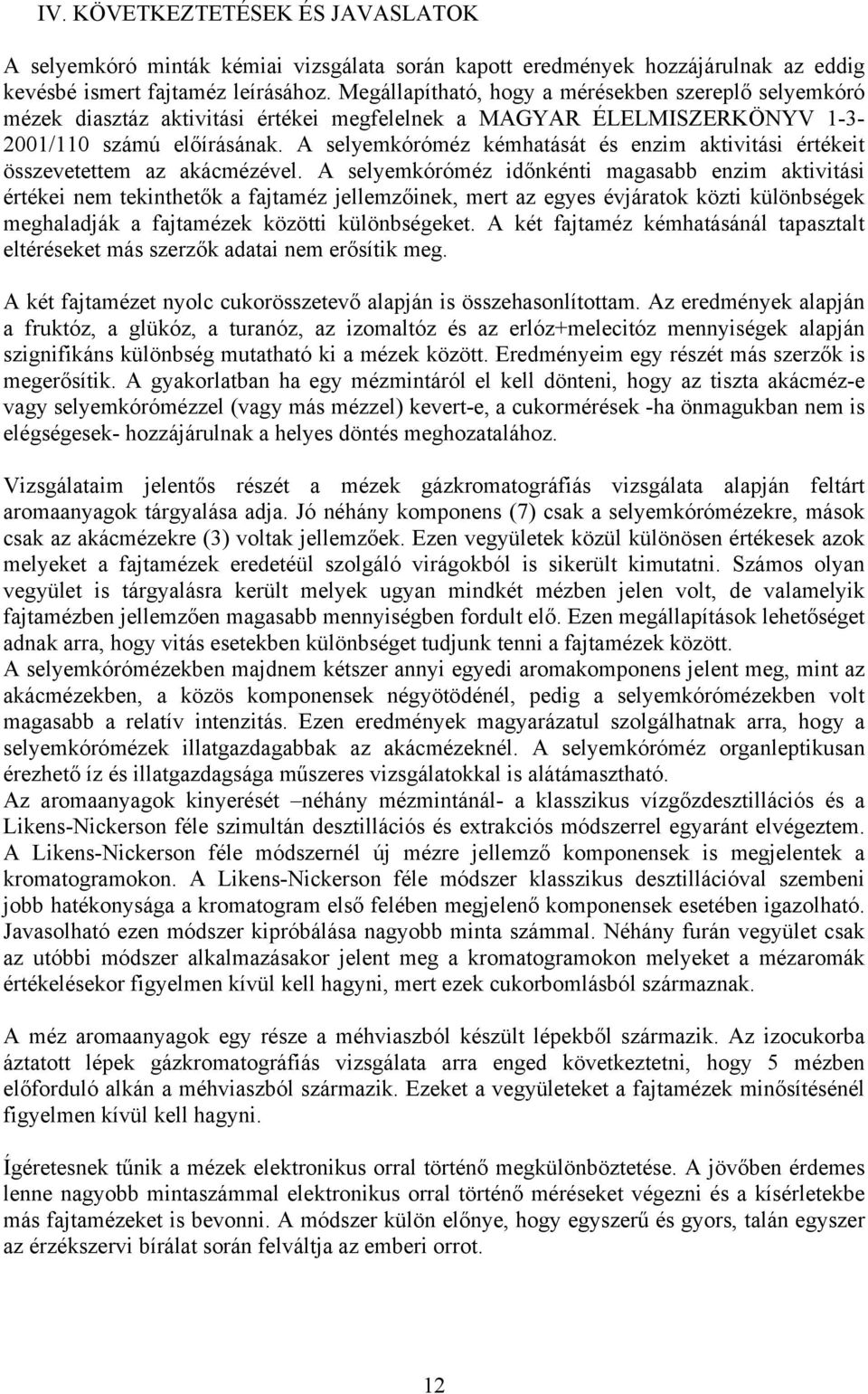 A selyemkóróméz kémhatását és enzim aktivitási értékeit összevetettem az akácmézével.