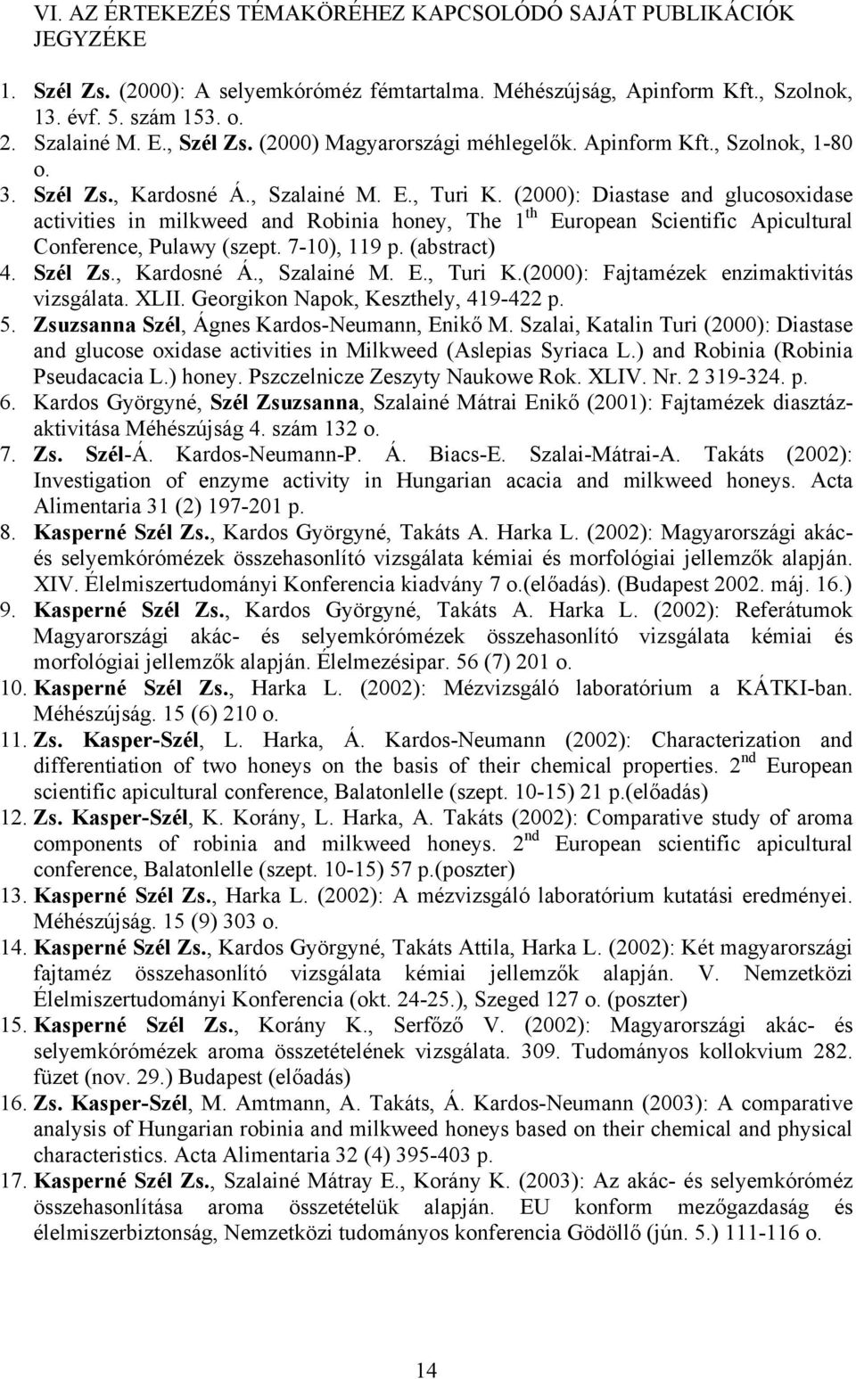 (2000): Diastase and glucosoxidase activities in milkweed and Robinia honey, The 1 th European Scientific Apicultural Conference, Pulawy (szept. 7-10), 119 p. (abstract) 4. Szél Zs., Kardosné Á.