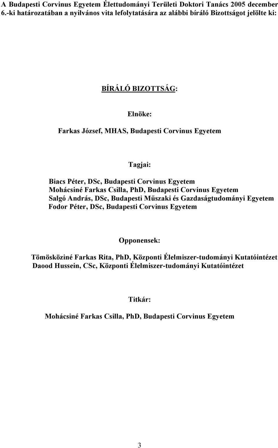 Tagjai: Biacs Péter, DSc, Budapesti Corvinus Egyetem Mohácsiné Farkas Csilla, PhD, Budapesti Corvinus Egyetem Salgó András, DSc, Budapesti Műszaki és Gazdaságtudományi