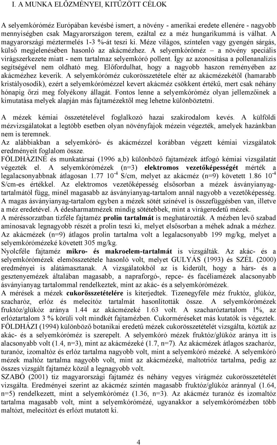 A selyemkóróméz a növény speciális virágszerkezete miatt - nem tartalmaz selyemkóró pollent. Így az azonosítása a pollenanalízis segítségével nem oldható meg.