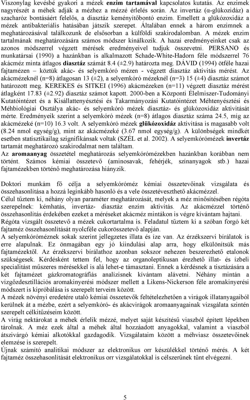 Általában ennek a három enzimnek a meghatározásával találkozunk de elsősorban a külföldi szakirodalomban. A mézek enzim tartalmának meghatározására számos módszer kínálkozik.