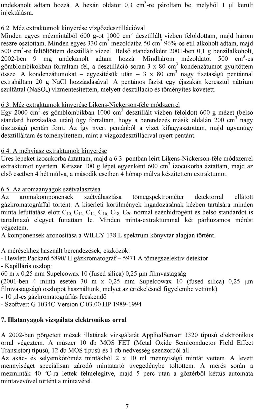 Minden egyes 330 cm 3 mézoldatba 50 cm 3 96%-os etil alkoholt adtam, majd 500 cm 3 -re feltöltöttem desztillált vízzel.