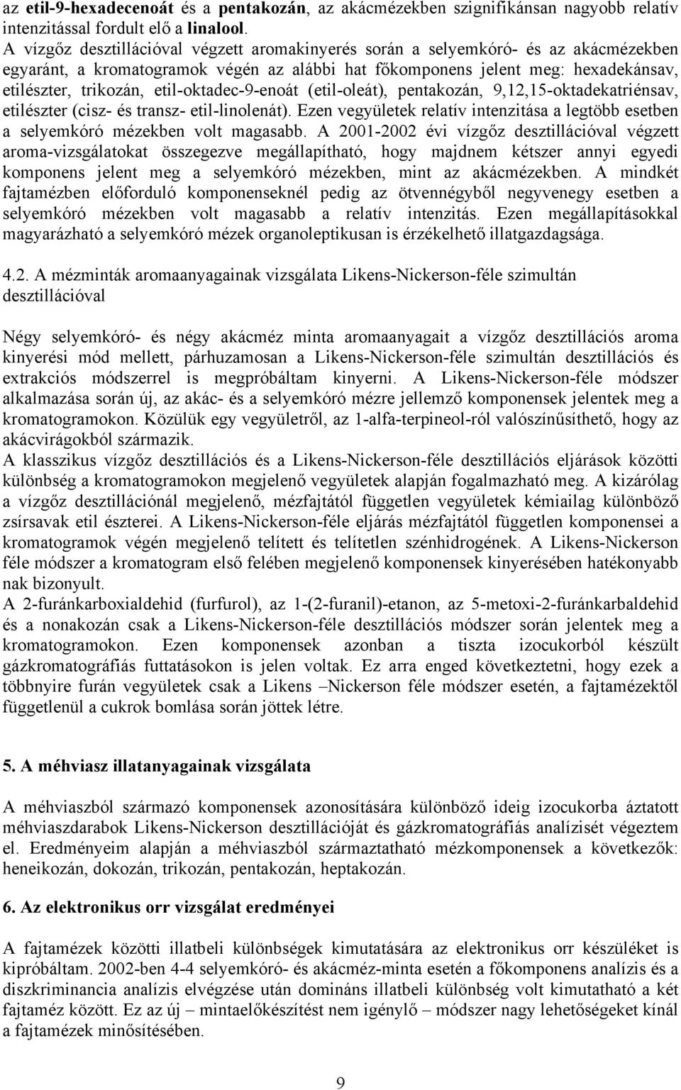 etil-oktadec-9-enoát (etil-oleát), pentakozán, 9,12,15-oktadekatriénsav, etilészter (cisz- és transz- etil-linolenát).