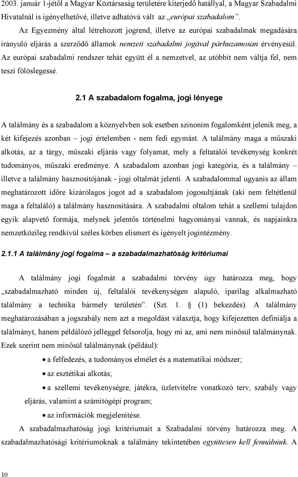 Az európai szabadalmi rendszer tehát együtt él a nemzetvel, az utóbbit nem váltja fel, nem teszi fölöslegessé. 8B2.