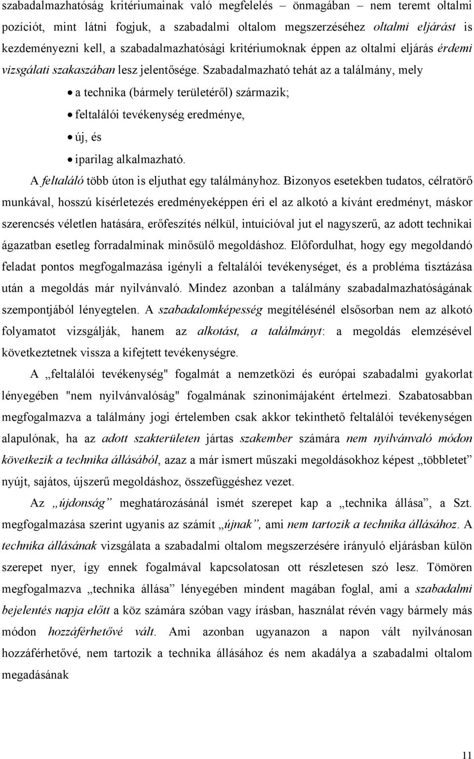 Szabadalmazható tehát az a találmány, mely a technika (bármely területéről) származik; feltalálói tevékenység eredménye, új, és iparilag alkalmazható.