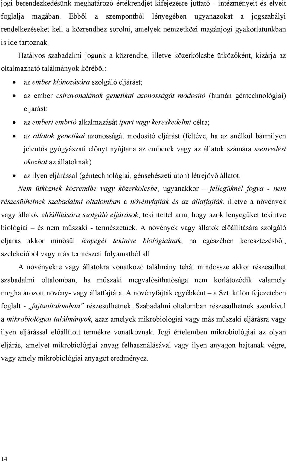 Hatályos szabadalmi jogunk a közrendbe, illetve közerkölcsbe ütközőként, kizárja az oltalmazható találmányok köréből: az ember klónozására szolgáló eljárást; az ember csíravonalának genetikai