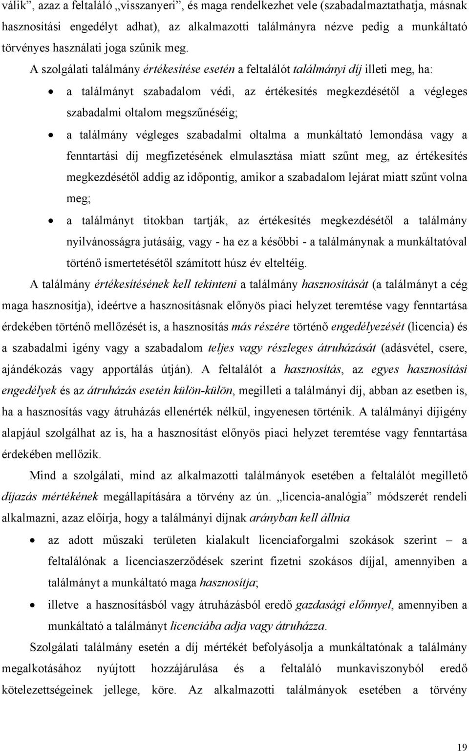 A szolgálati találmány értékesítése esetén a feltalálót találmányi díj illeti meg, ha: a találmányt szabadalom védi, az értékesítés megkezdésétől a végleges szabadalmi oltalom megszűnéséig; a