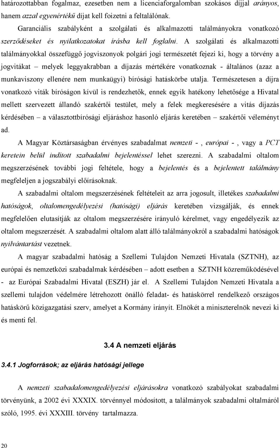 A szolgálati és alkalmazotti találmányokkal összefüggő jogviszonyok polgári jogi természetét fejezi ki, hogy a törvény a jogvitákat melyek leggyakrabban a díjazás mértékére vonatkoznak - általános