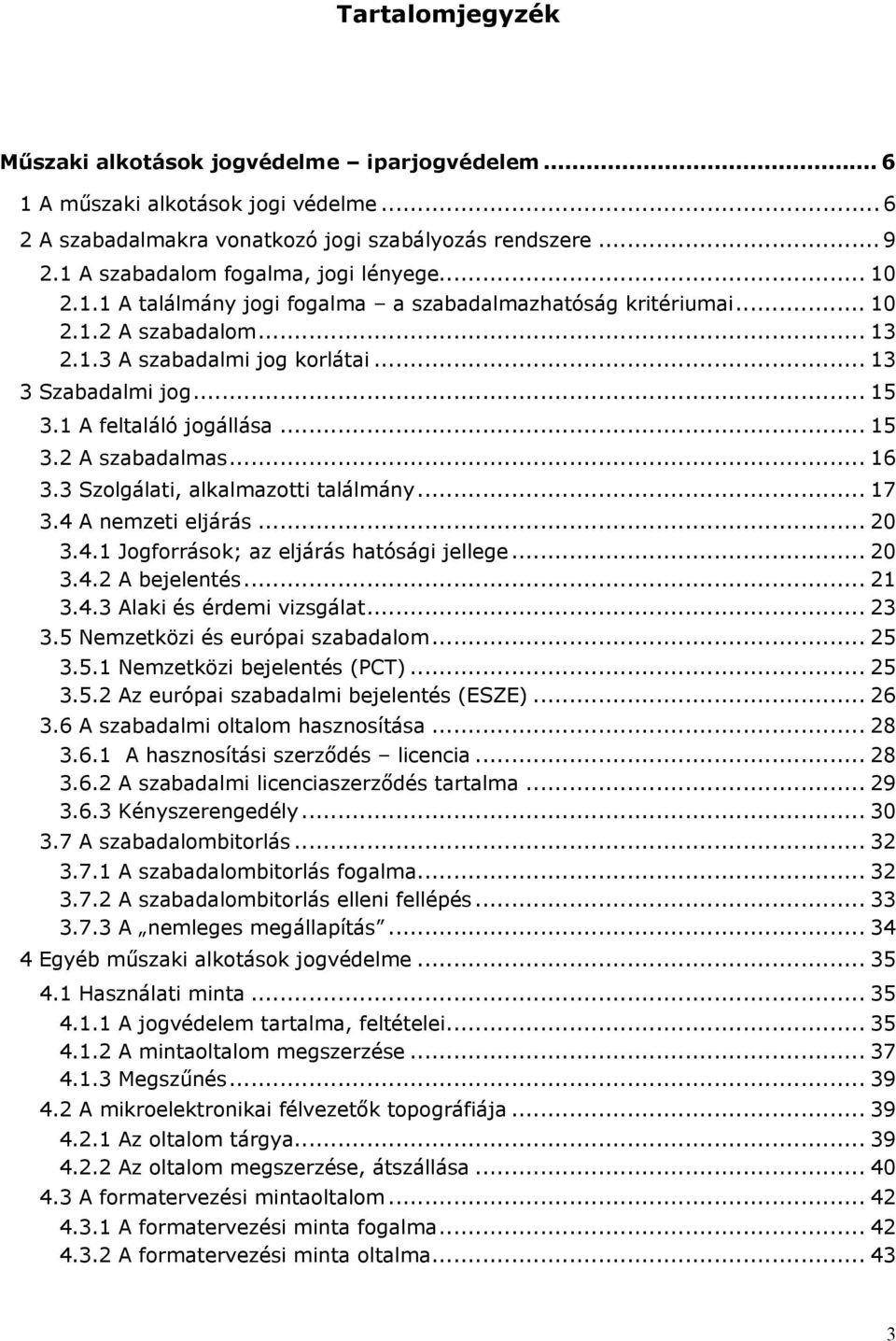 .. 15 U3.1 A feltaláló jogállásau... 15 U3.2 A szabadalmasu... 16 U3.3 Szolgálati, alkalmazotti találmányu... 17 U3.4 A nemzeti eljárásu... 20 U3.4.1 Jogforrások; az eljárás hatósági jellegeu... 20 U3.4.2 A bejelentésu.