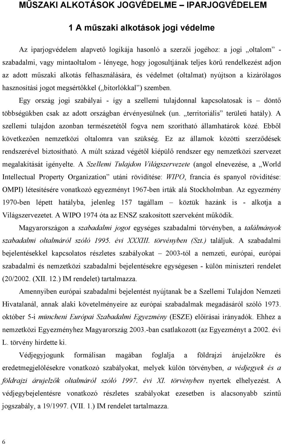 szemben. Egy ország jogi szabályai - így a szellemi tulajdonnal kapcsolatosak is döntő többségükben csak az adott országban érvényesülnek (un. territoriális területi hatály).