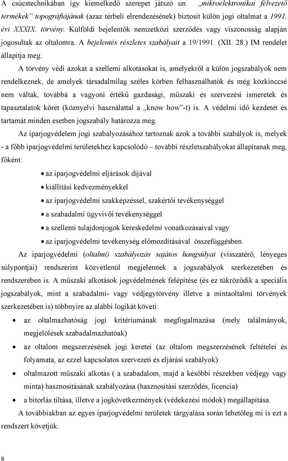 A törvény védi azokat a szellemi alkotásokat is, amelyekről a külön jogszabályok nem rendelkeznek, de amelyek társadalmilag széles körben felhasználhatók és még közkinccsé nem váltak, továbbá a