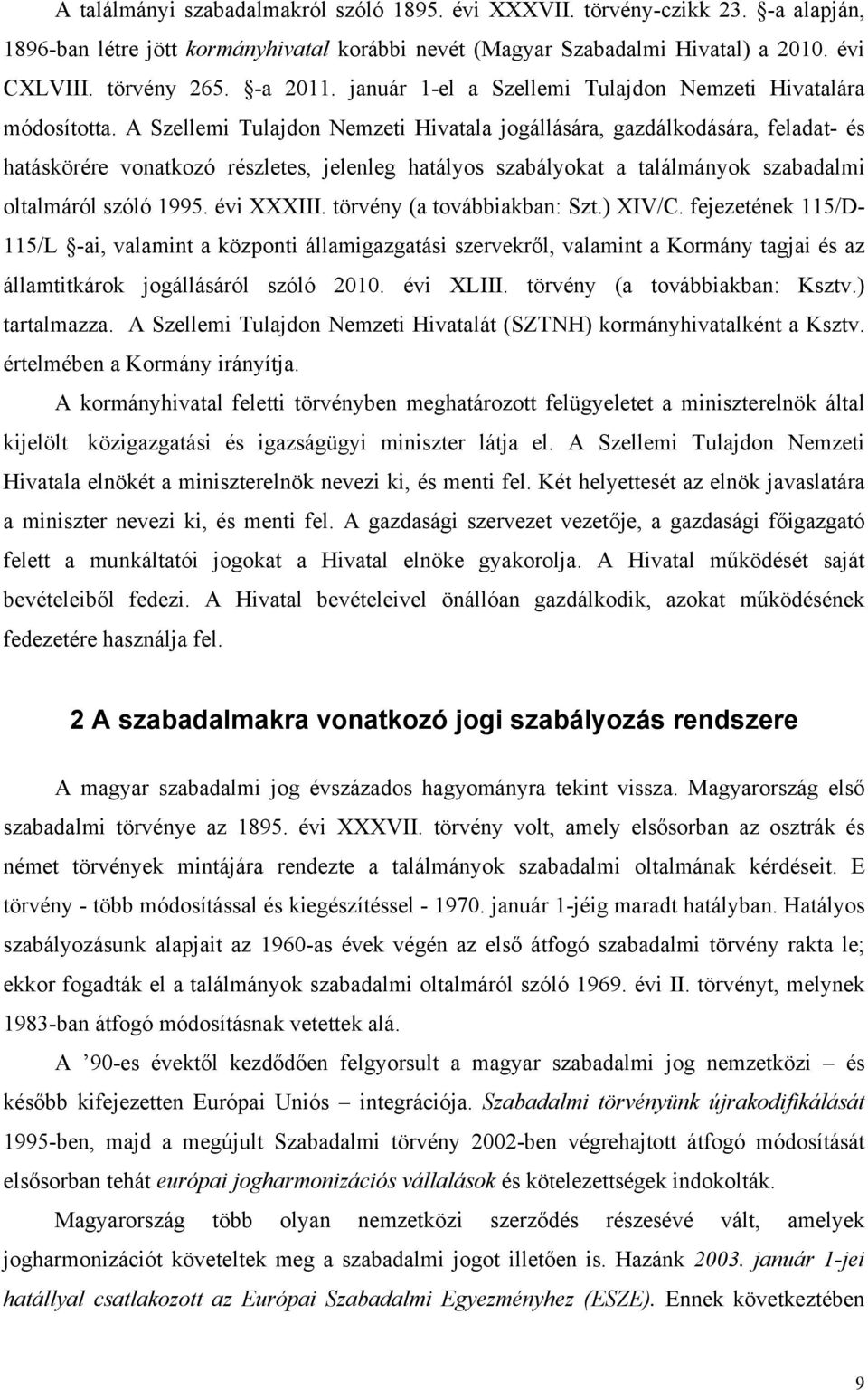 A Szellemi Tulajdon Nemzeti Hivatala jogállására, gazdálkodására, feladat- és hatáskörére vonatkozó részletes, jelenleg hatályos szabályokat a találmányok szabadalmi oltalmáról szóló 1995. évi XXXIII.