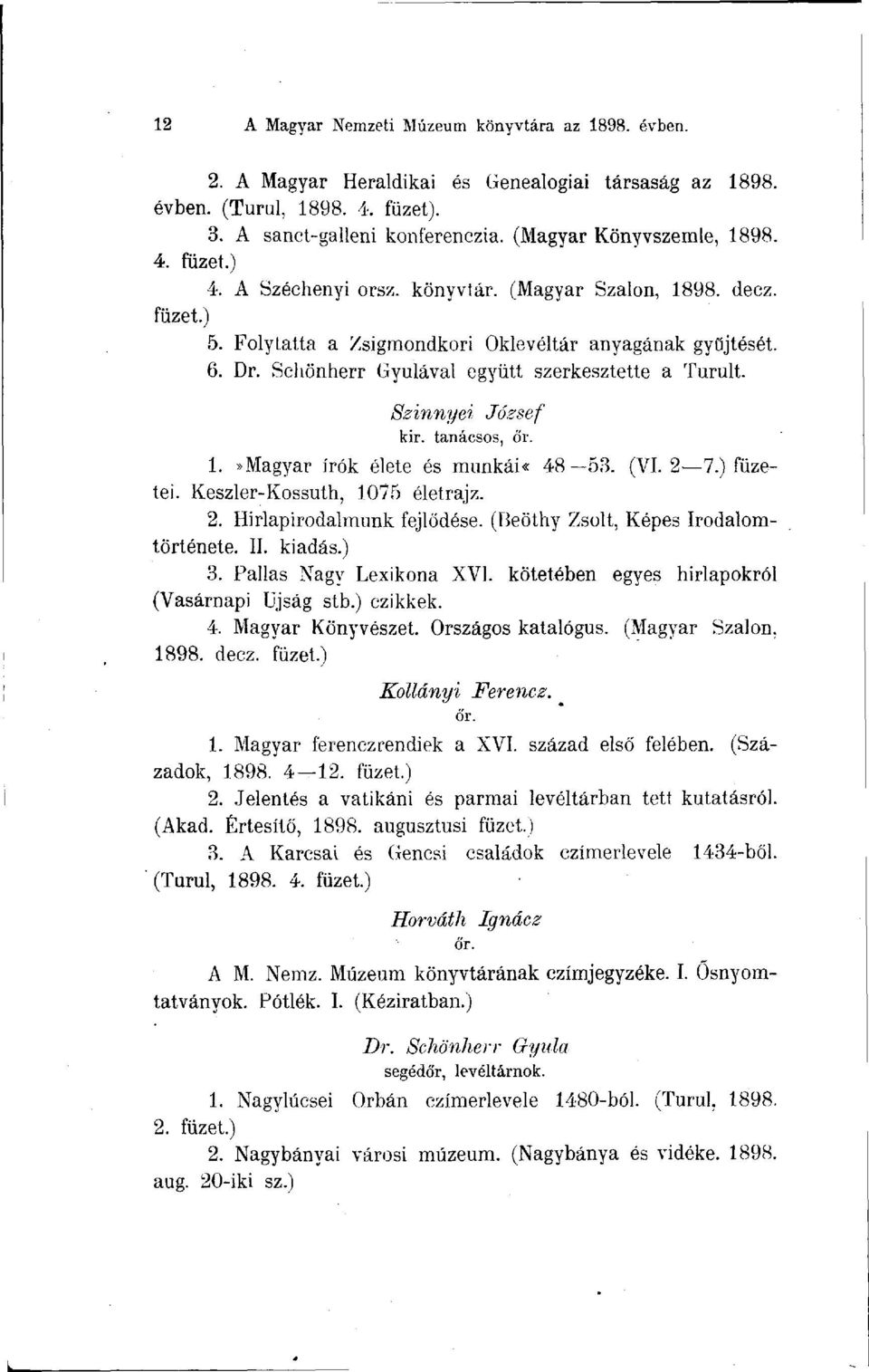 Szinnyei József kir. tanácsos, őr. 1.»Magyar írók élete és munkái«48 53. (VI. 2 7.) füzetei. Keszler-Kossuth, 1075 életrajz. 2. Hírlapirodalmunk fejlődése. (Beöthy Zsolt, Képes Irodalomtörténete. II.