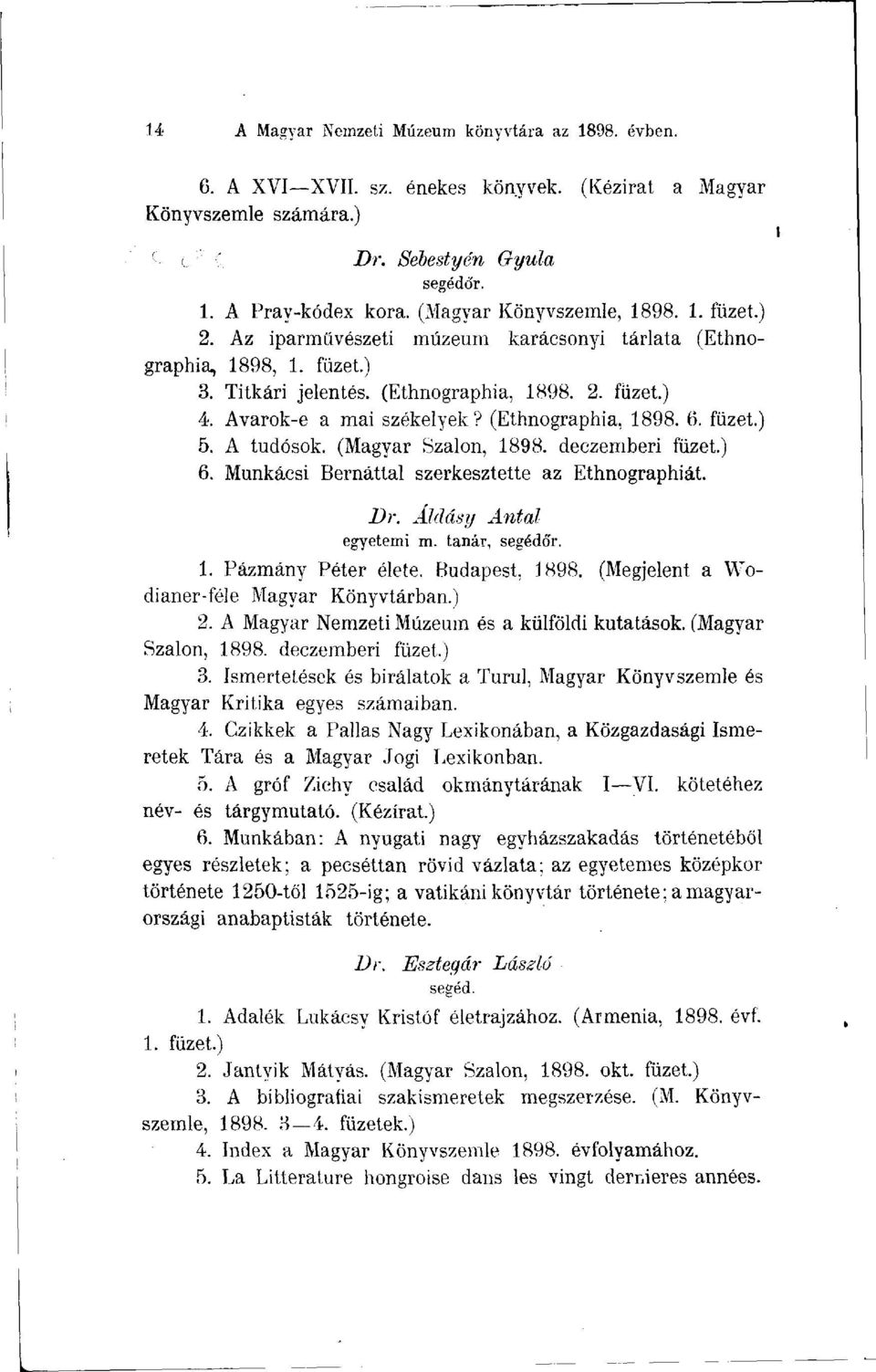 (Ethnographia, 1898. 6. füzet.) 5. A tudósok. (Magyar Szalon, 1898. deczemberi füzet.) 6. Munkácsi Bernáttal szerkesztette az Ethnographiát. Dr. Áldásy Antal egyetemi m. tanár, segédőr. 1. Pázmány Péter élete.
