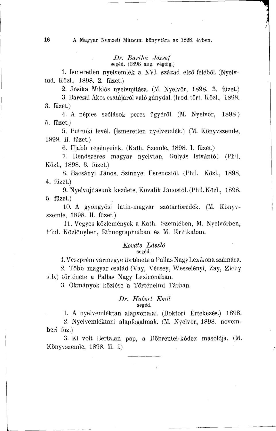 Putnoki levél. (Ismeretlen nyelvemlék.) (M. Könyvszemle, 1898. II. füzet.) 6. Ujabb regényeink. (Ráth. Szemle, 1898. I. füzet.) 7. Rendszeres magyar nyelvtan, Gulyás Istvántól. (Phil. Közi., 1898. 3.