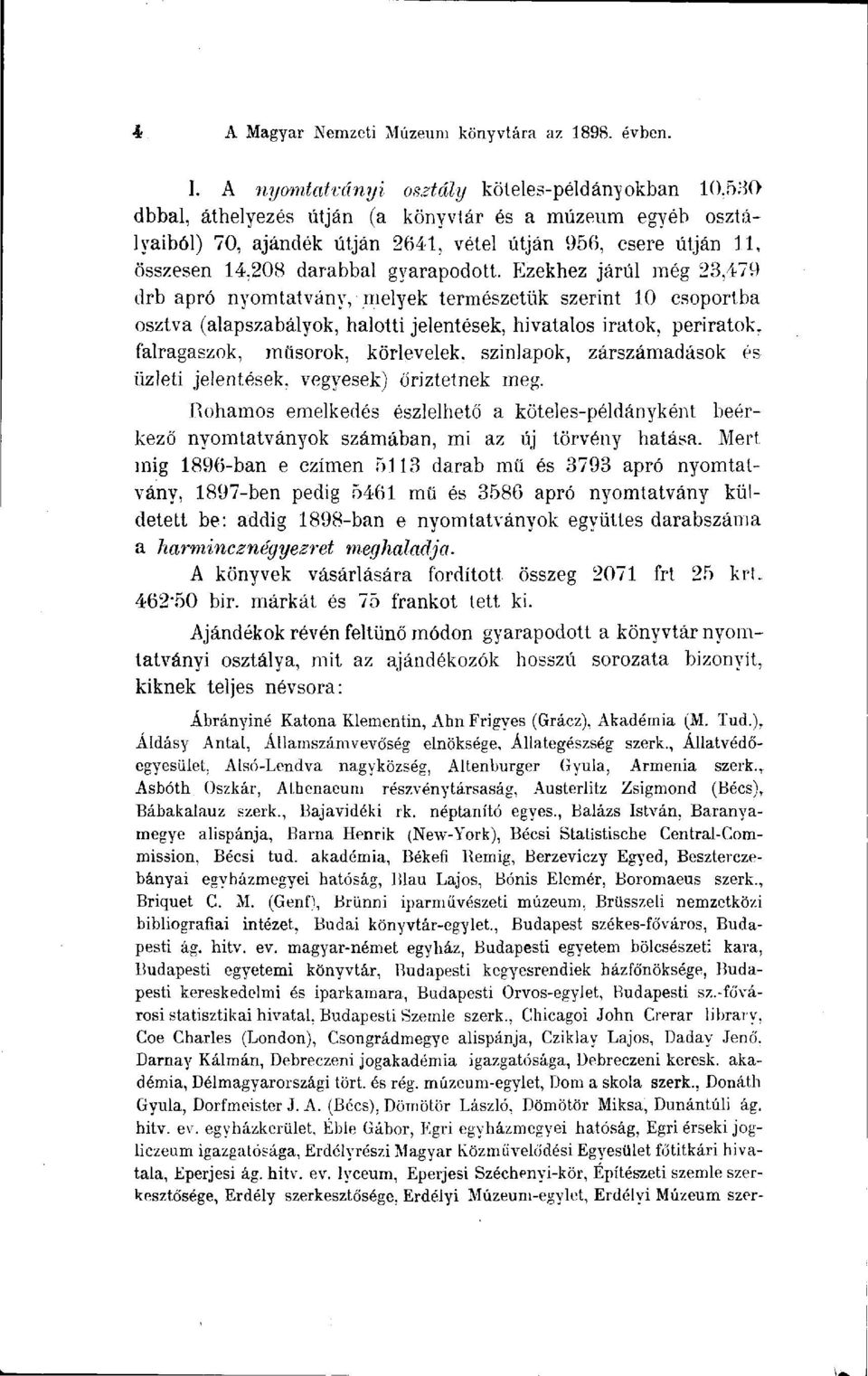 Ezekhez járul még 23,479 drb apró nyomtatvány, melyek természetük szerint 10 csoportba osztva (alapszabályok, halotti jelentések, hivatalos iratok, periratok, falragaszok, műsorok, körlevelek,