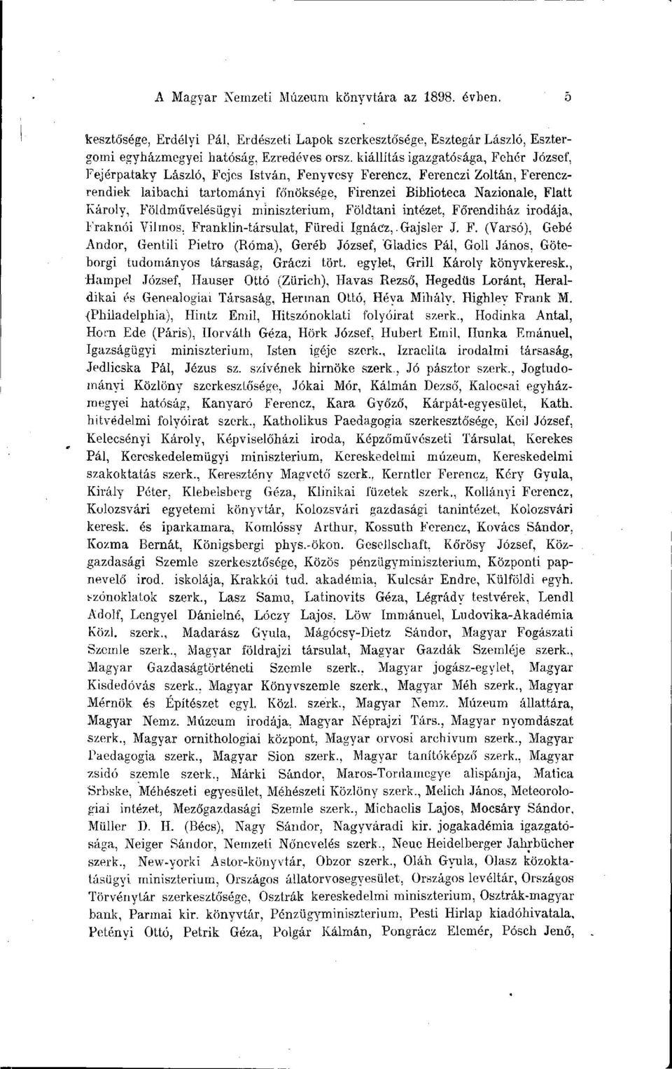 Földmüvelésügyi minisztérium, Földtani intézet, Főrendiház irodája, Fraknói Vilmos, Franklin-társulat, Füredi Ignácz,. Gajsler J. F. (Varsó), Gébé Andor, Gentili Pietro (Róma), Geréb József, Gladics Pál, Goll János, Göteborgi tudományos társaság, Gráczi tört.