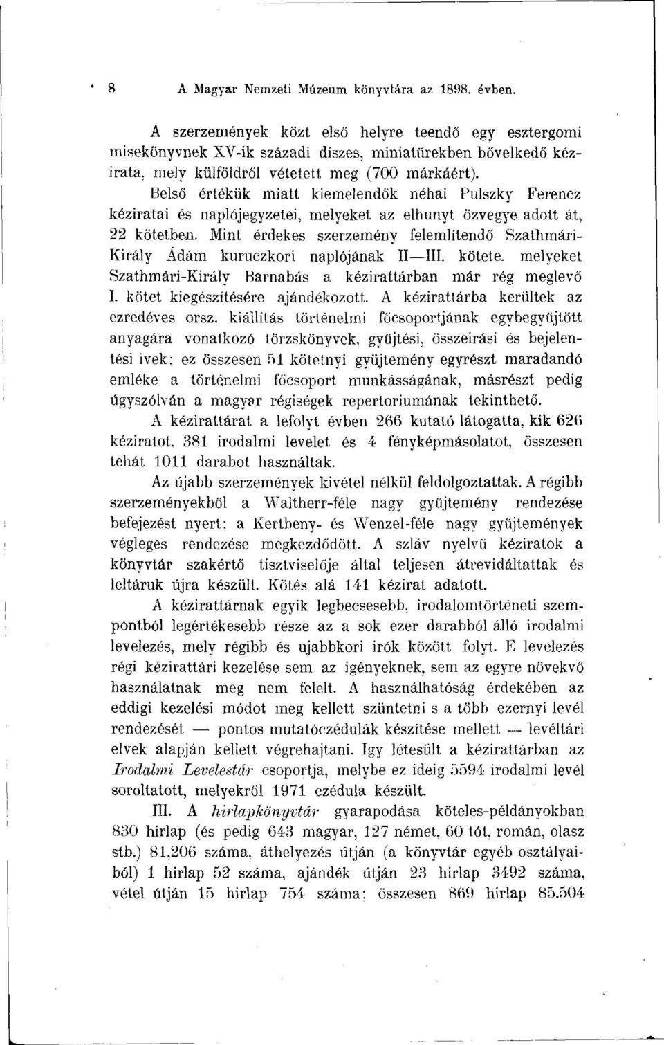 Belső értékük miatt kiemelendők néhai Pulszky Ferencz kéziratai és naplójegyzetei, melyeket az elhunyt özvegye adott át, 22 kötetben.