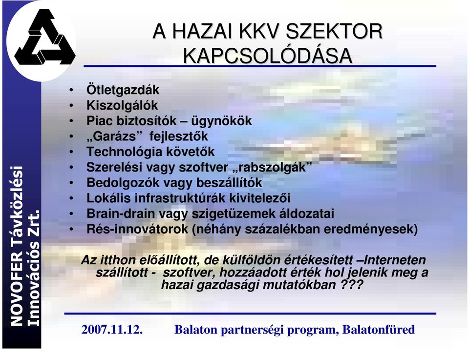 Brain-drain vagy szigetüzemek áldozatai Rés-innovátorok (néhány százalékban eredményesek) Az itthon elıállított,