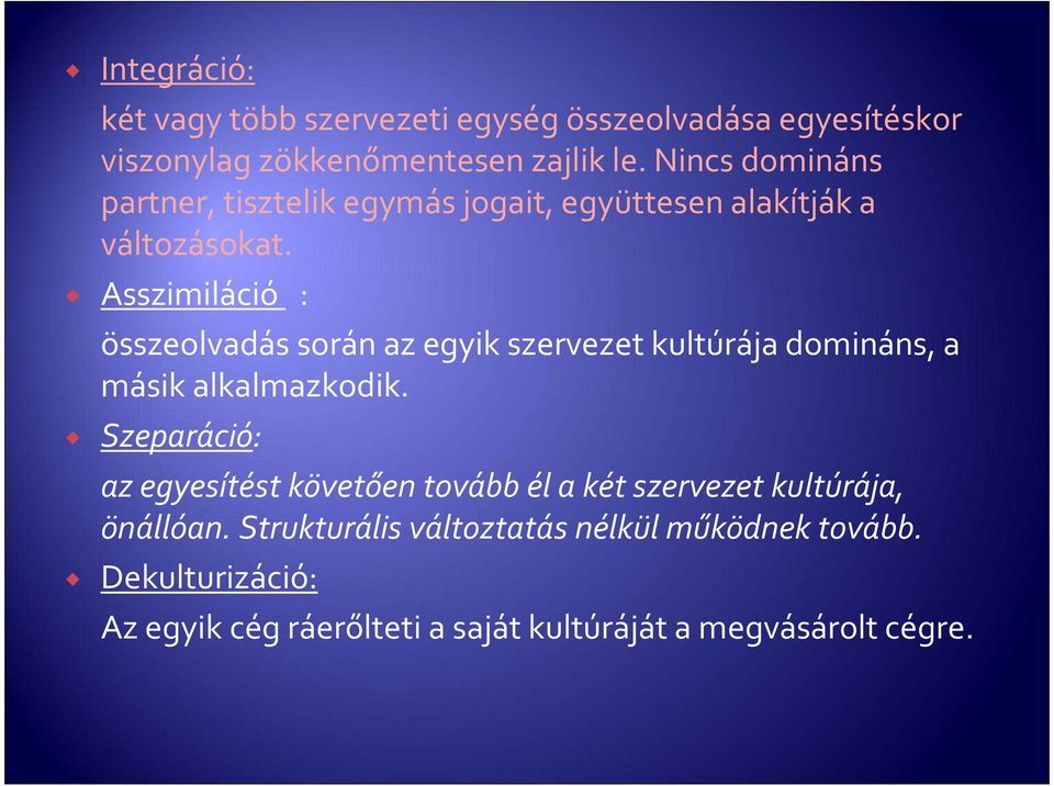 Asszimiláció : összeolvadás során az egyik szervezet kultúrája domináns, a másik alkalmazkodik.