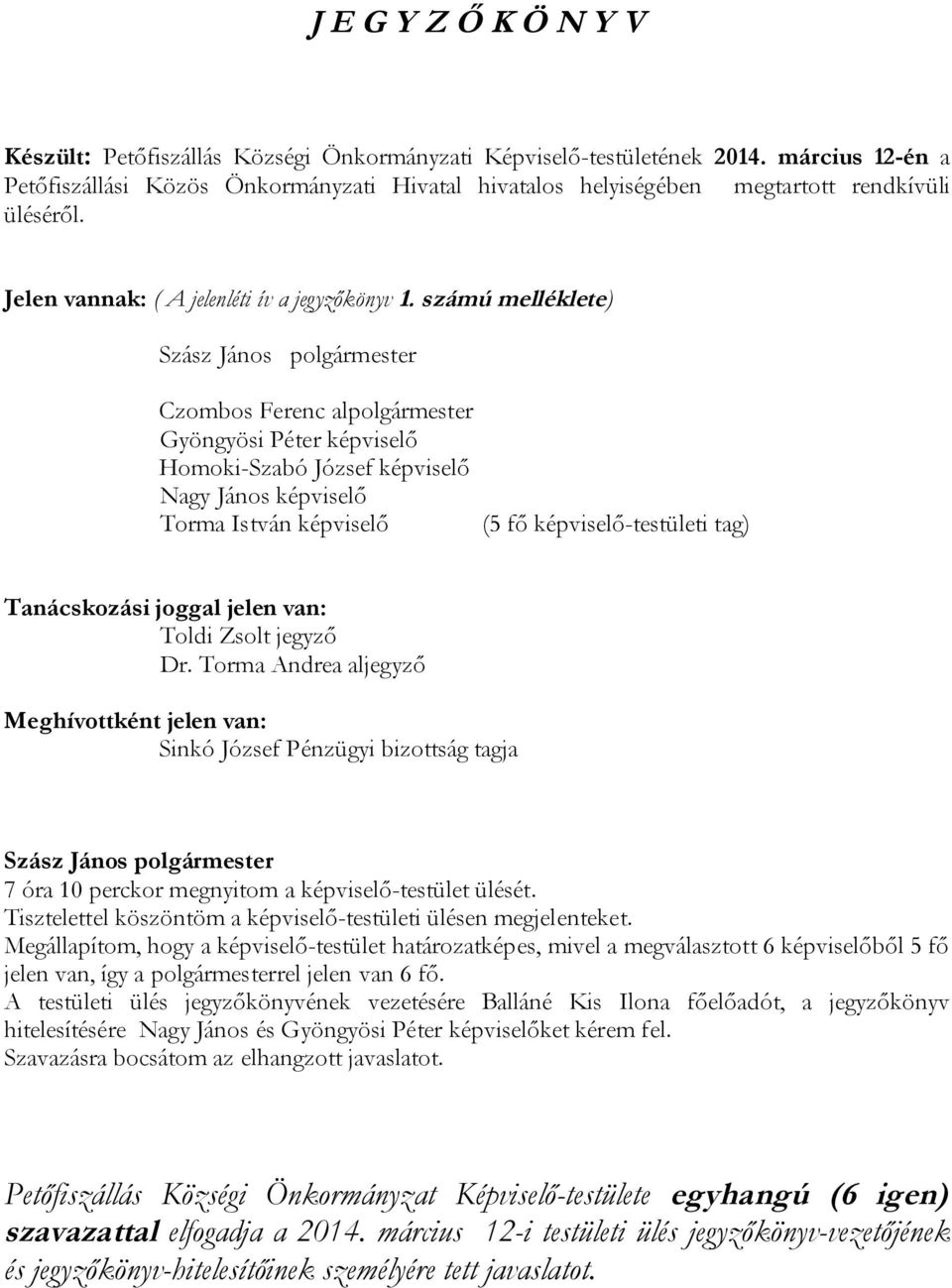 számú melléklete) Czombos Ferenc alpolgármester Gyöngyösi Péter képviselő Homoki-Szabó József képviselő Nagy János képviselő Torma István képviselő (5 fő képviselő-testületi tag) Tanácskozási joggal