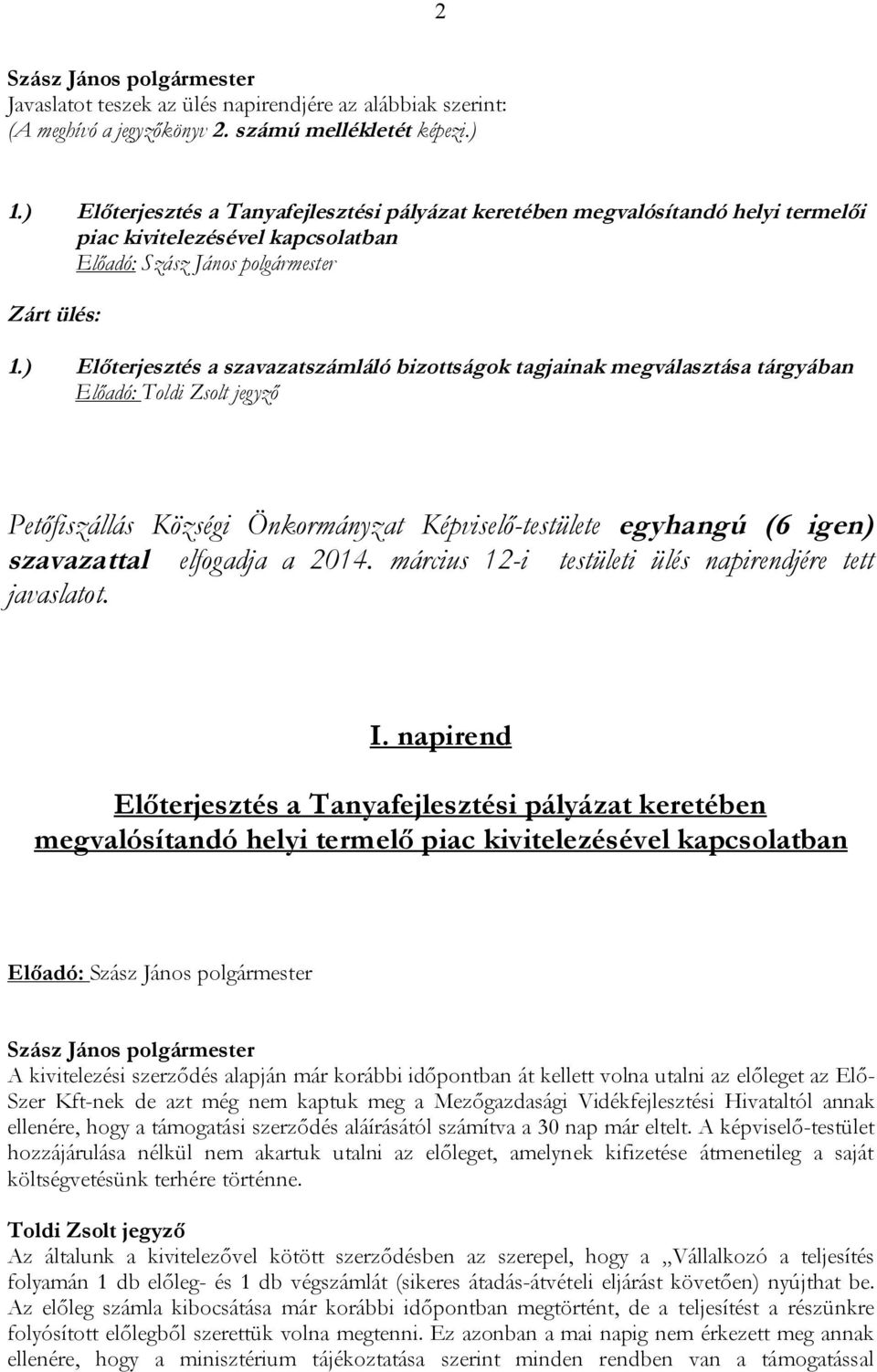 ) Előterjesztés a szavazatszámláló bizottságok tagjainak megválasztása tárgyában Előadó: Toldi Zsolt jegyző Petőfiszállás Községi Önkormányzat Képviselő-testülete egyhangú (6 igen) szavazattal