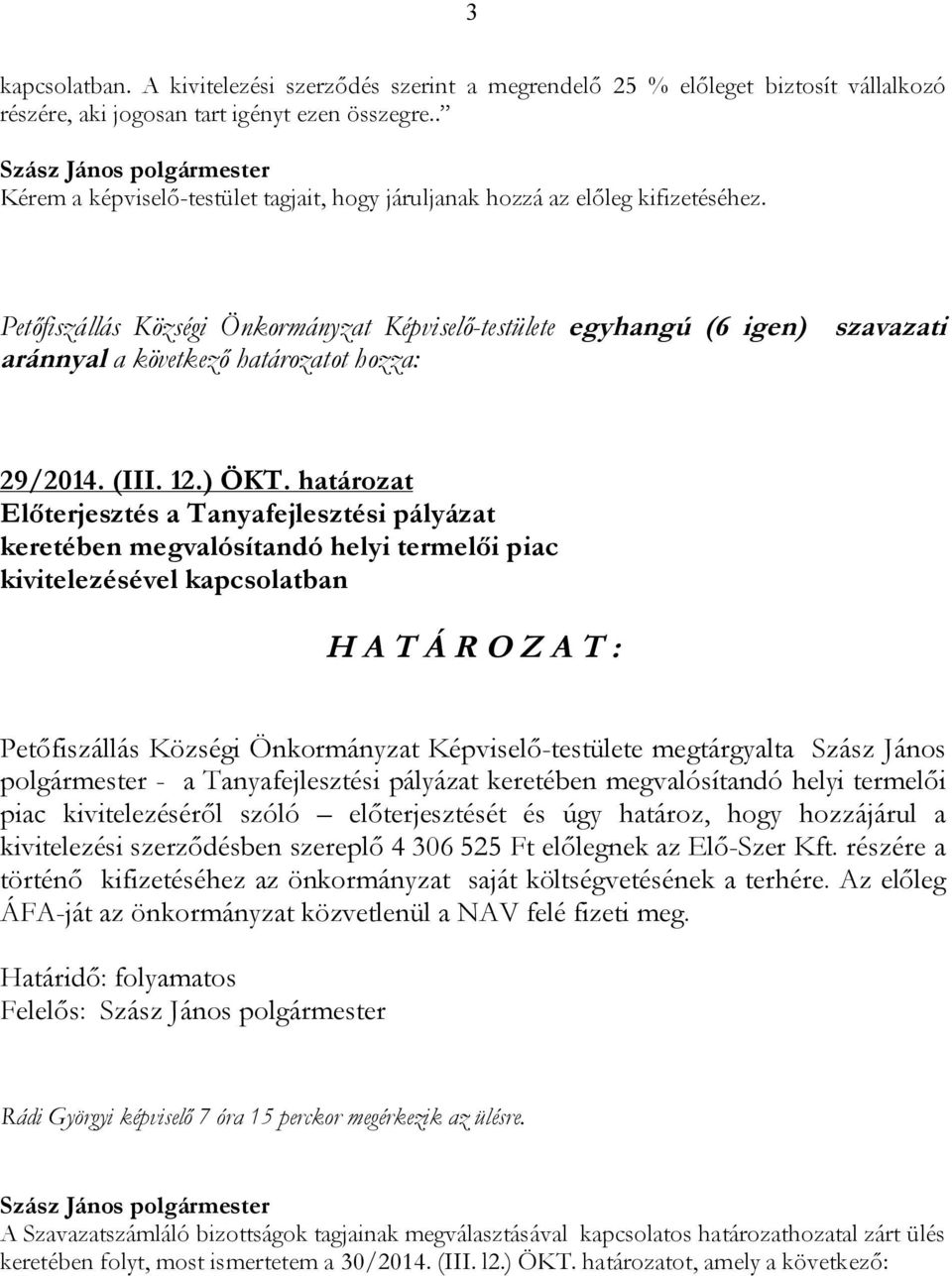 Petőfiszállás Községi Önkormányzat Képviselő-testülete egyhangú (6 igen) szavazati aránnyal a következő határozatot hozza: 29/2014. (III. 12.) ÖKT.