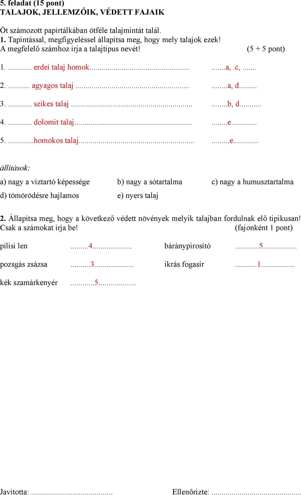 .....e... állítások: a) nagy a víztartó képessége b) nagy a sótartalma c) nagy a humusztartalma d) tömörödésre hajlamos e) nyers talaj 2.