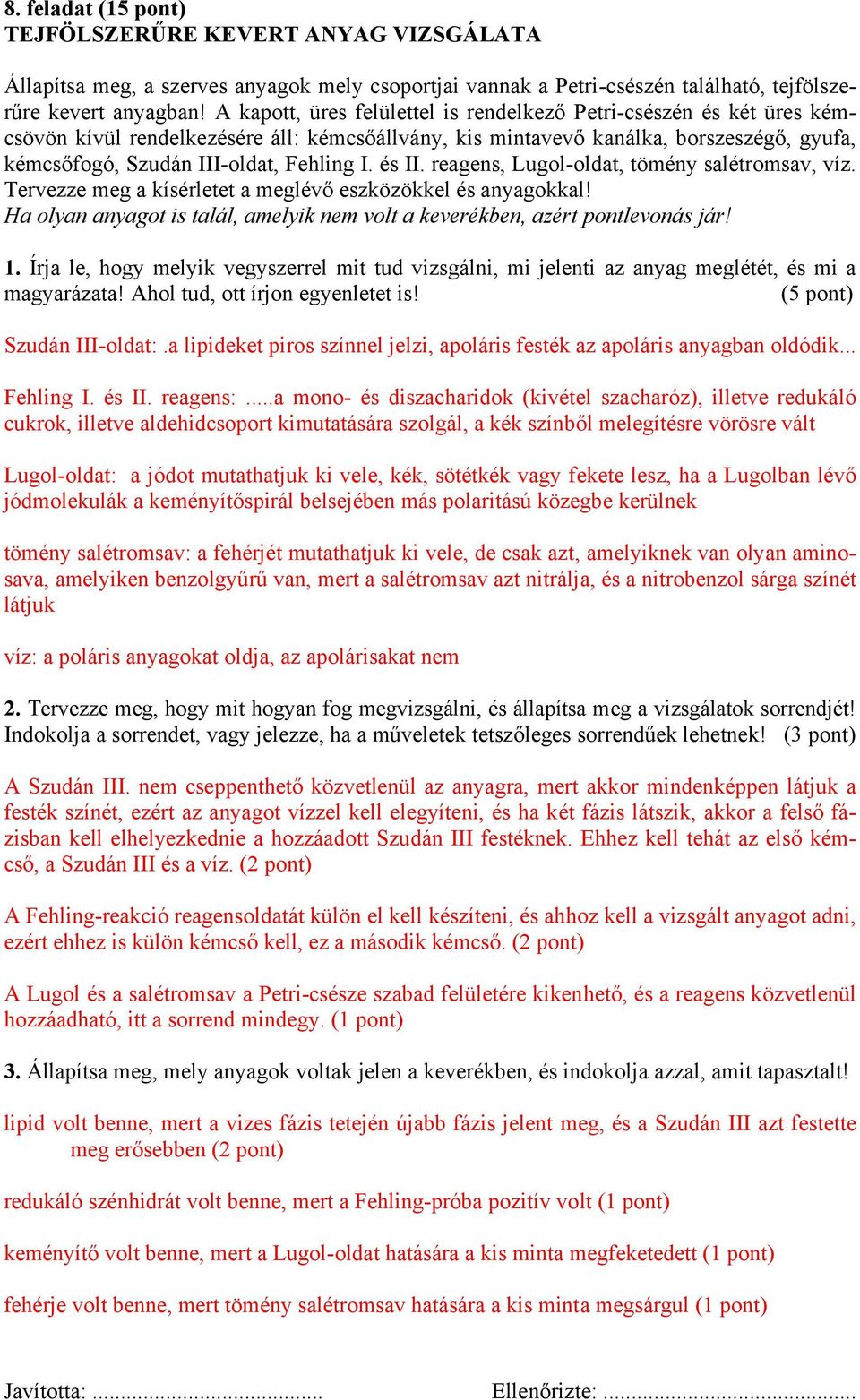 és II. reagens, Lugol-oldat, tömény salétromsav, víz. Tervezze meg a kísérletet a meglévő eszközökkel és anyagokkal! Ha olyan anyagot is talál, amelyik nem volt a keverékben, azért pontlevonás jár! 1.