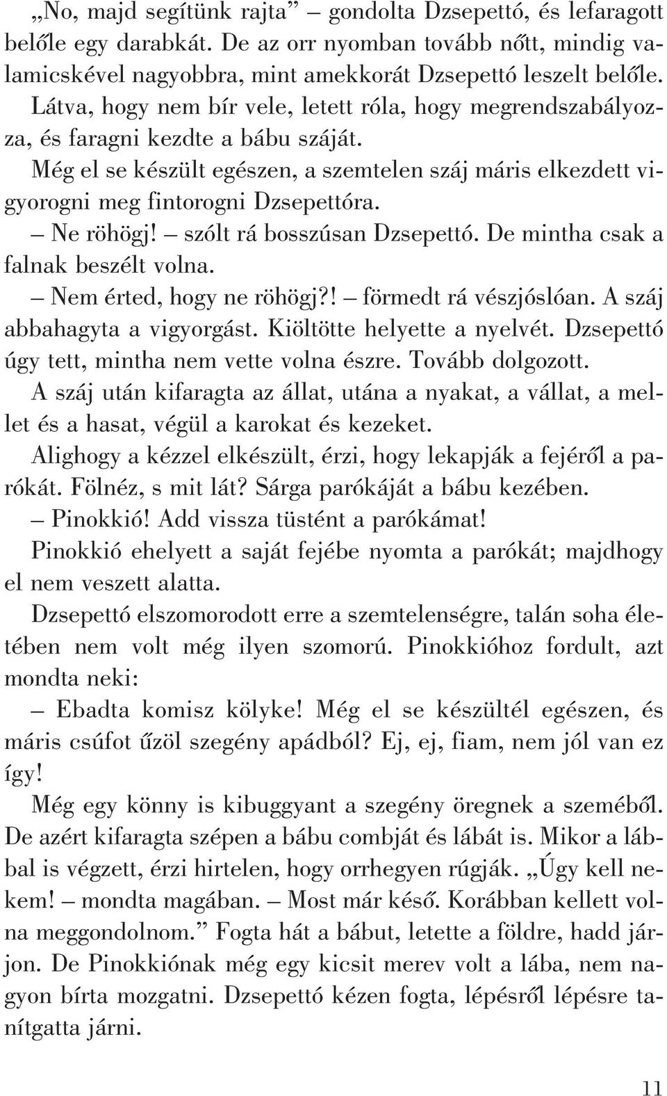 Ne röhögj! szólt rá bosszúsan Dzsepettó. De mintha csak a falnak beszélt volna. Nem érted, hogy ne röhögj?! förmedt rá vészjóslóan. A száj abbahagyta a vigyorgást. Kiöltötte helyette a nyelvét.