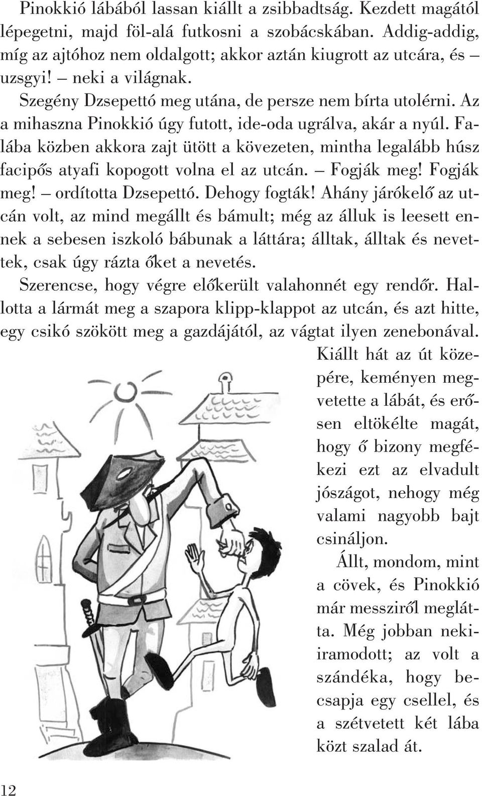 Falába közben akkora zajt ütött a kövezeten, mintha legalább húsz facipõs atyafi kopogott volna el az utcán. Fogják meg! Fogják meg! ordította Dzsepettó. Dehogy fogták!