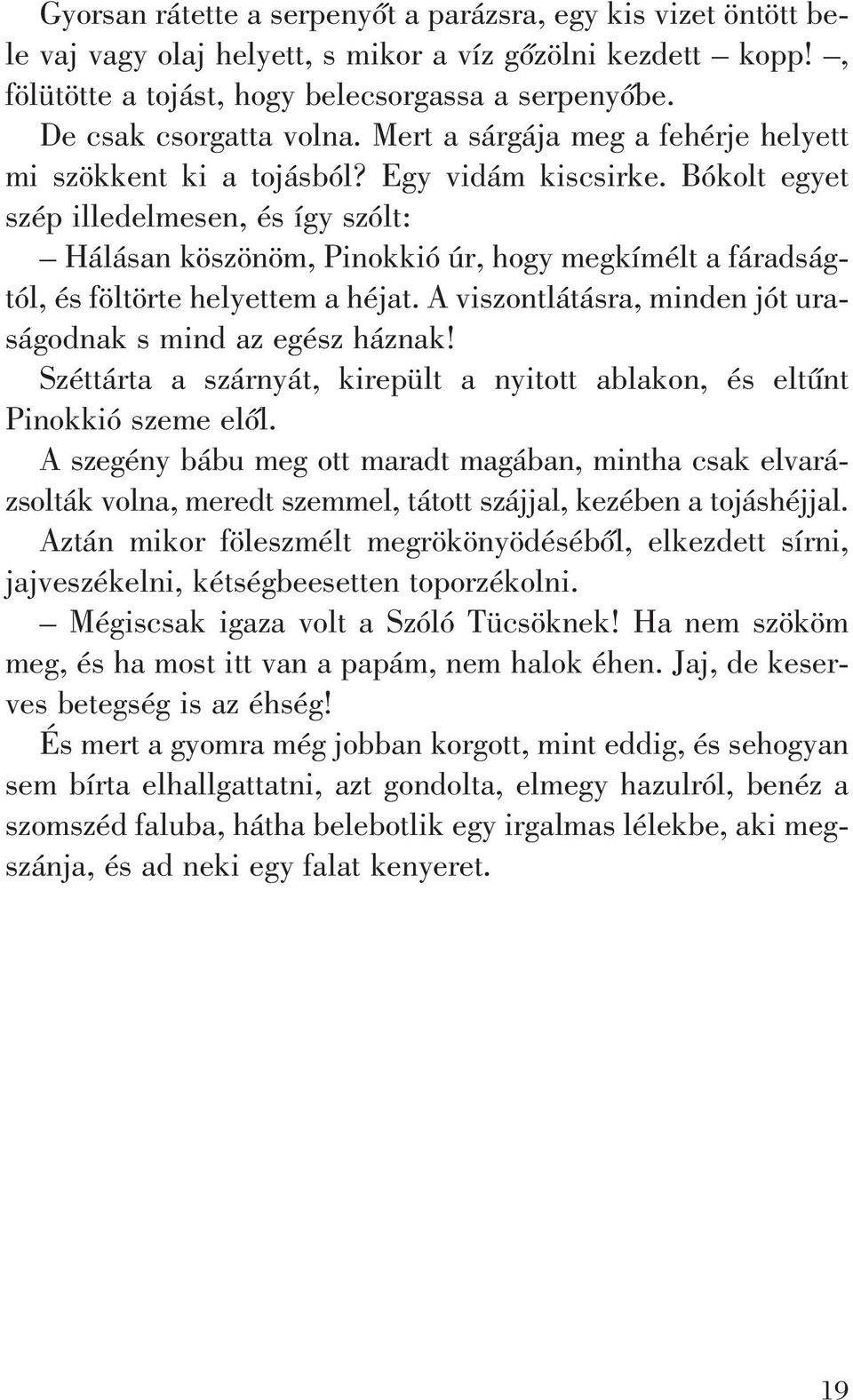 Bókolt egyet szép illedelmesen, és így szólt: Hálásan köszönöm, Pinokkió úr, hogy megkímélt a fáradságtól, és föltörte helyettem a héjat.