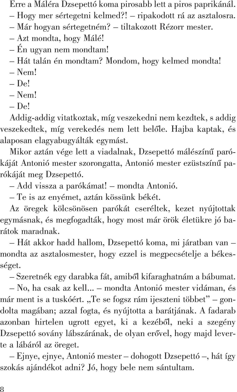 Hajba kaptak, és alaposan elagyabugyálták egymást. Mikor aztán vége lett a viadalnak, Dzsepettó málészínû parókáját Antonió mester szorongatta, Antonió mester ezüstszínû parókáját meg Dzsepettó.